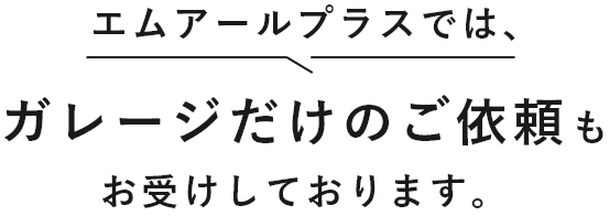 エムアールプラスでは、ガレージだけの依頼もお受けしています。