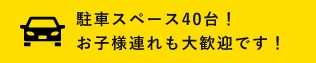 駐車スペース４０台！お子様連れも大歓迎です！